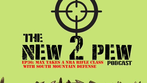 New 2 Pew Podcast EP36: Max takes a NRA Rifle class from South Mountain Defense