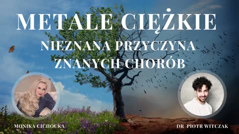 Metale ciężkie - nieznana przyczyna, znanych chorób | Monika Cichocka, dr Piotr Witczak