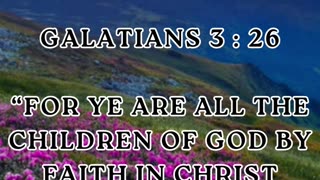 Galatians 3:26 “For ye are all the children of God by faith in Christ Jesus.”