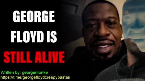 George Floyd Creepypastas: GEORGE FLOYD IS STILL ALIVE