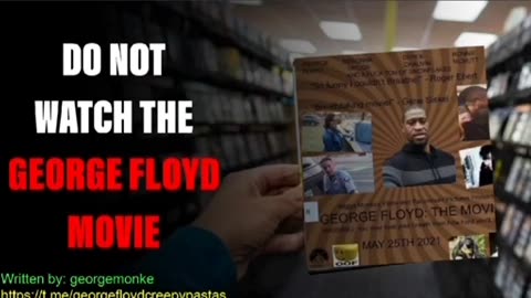 George Floyd Creepypastas: DO NOT WATCH THE GEORGE FLOYD MOVIE