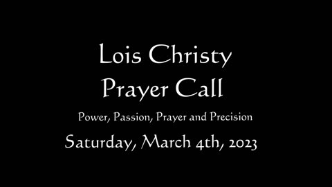 Lois Christy Prayer Group conference call for Saturday, March 4th, 2023