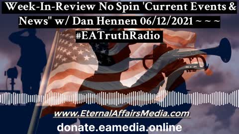 Week-In-Review No Spin 'Current Events & News' w/ Dan Hennen on EA Truth Radio