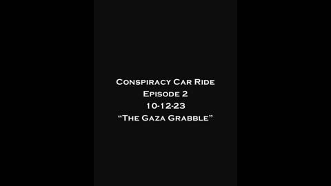 Conspiracy Car Ride - Episode II - "The Gaza Grabble"