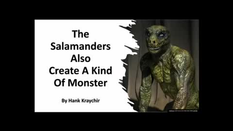 THE SALAMANDERS ALSO CREATE A KIND OF MONSTER