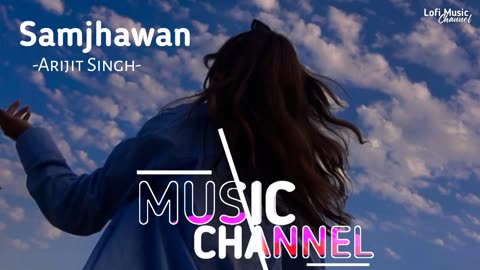 Samjhawan [Slowed+Reverb] Arijit Singh, Shreya Ghoshal | Lofi Music Channel