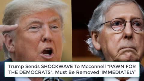 Trump Sends SHOCKWAVE To Mcconnell "PAWN FOR THE DEMOCRATS", Must Be Removed ‘IMMEDIATELY’