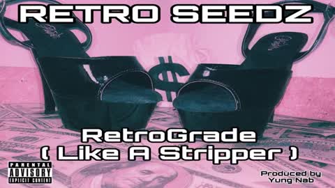 Retro Seedz - RetroGrade (Like A Stripper) [Official Audio]