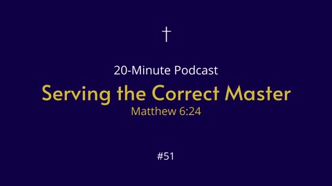 20-Minute Podcast #51 Serving the Correct Master