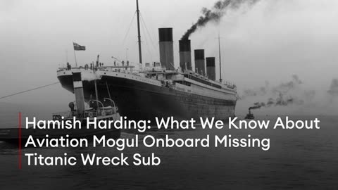 Hamish Harding: What We Know About Aviation Mogul Onboard Missing Titanic Wreck Sub