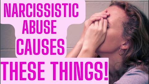 NARCISSISTIC ABUSE CAUSES THESE THINGS!