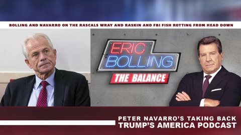 Peter Navarro | Taking Back Trump's America | Bolling and Navarro on the Rascals Wray and Raskin and FBI Fish Rotting From Head Down