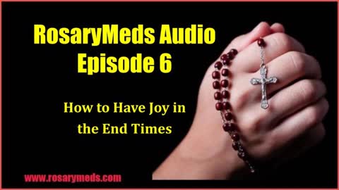 RosaryMeds Audio #6: How to Have Joy in the End Times