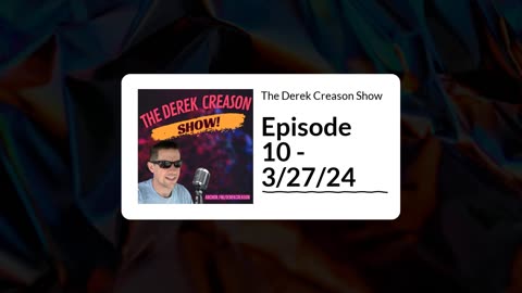 The Derek Creason Show - Episode 10 - 3/27/24