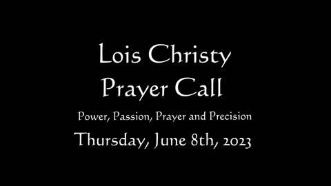 Lois Christy Prayer Group conference call for Thursday, June 8th, 2023