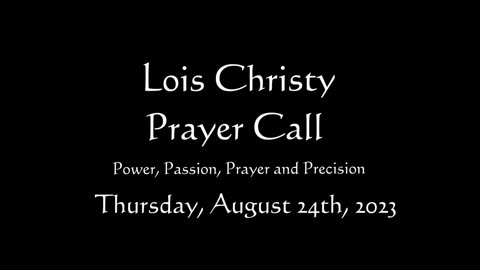Lois Christy Prayer Group conference call for Thursday, August 24th, 2023