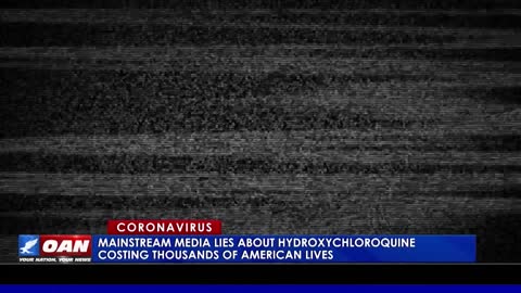 Mainstream Media lies about Hydroxychloroquine are costing thousands of American lives
