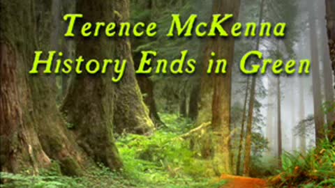 History Ends in Green Part 1 Terence Mckenna