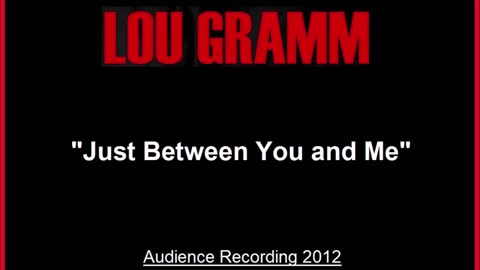 Lou Gramm - Just Between You And Me (Live in Uncasville, Connecticut 2012) Audience Recording