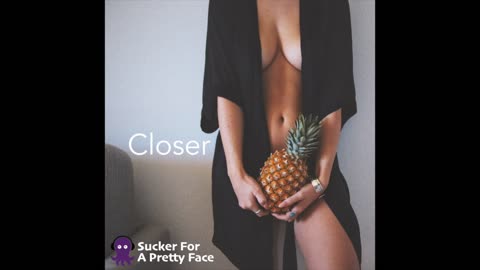 Closer – Sucker For A Pretty Face