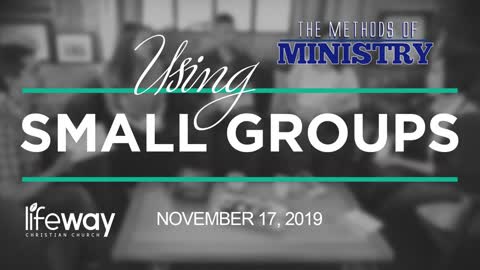 The Methods of Ministry: Using Small Groups - November 17, 2019