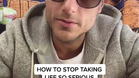 HOW TO STOP TAKING LIFE SO SERIOUSLY