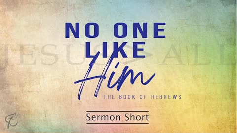 No One Like Him | Hebrews 8:1-13 | Sermon Short