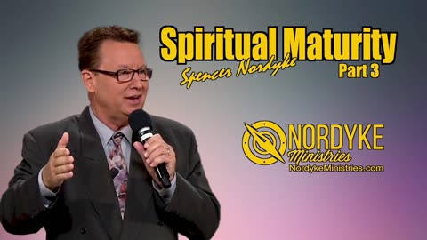 Spiritual Maturity part 3 - Spencer Nordyke