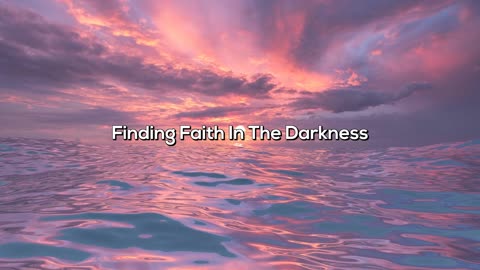 Finding Faith In The Darkness
