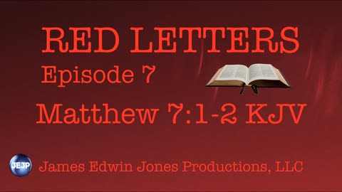RED LETTERS EPISODE 7 - Matthew 7:1-2 KJV - James Edwin Jones Productions, LLC
