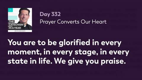 Day 332: Prayer Converts Our Heart — The Catechism in a Year (with Fr. Mike Schmitz)