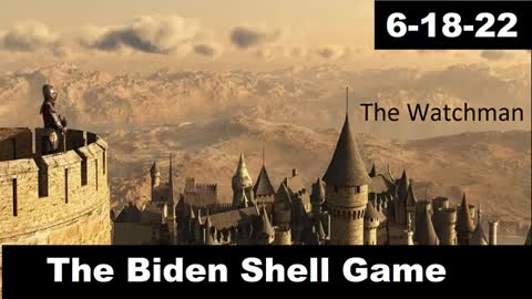 The Biden Shell Game | The Watchman 6-18-22