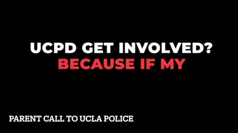 SHOCKING - Conversation Transcript UCLA Parent and UCLA Police Department