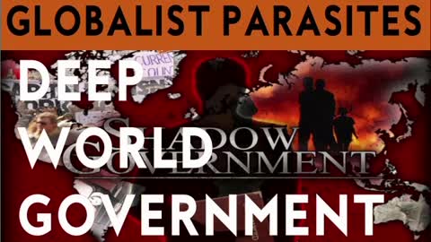 GLOBALIST PARASITES. DEEP WORLD GOVERNMENT