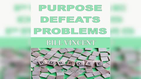 PURPOSE DEFEATS PROBLEMS by Bill Vincent