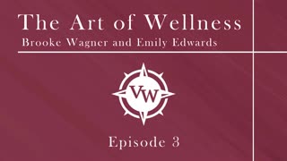 The Art of Wellness with Brooke Wagner and Emily Edwards - Episode 3