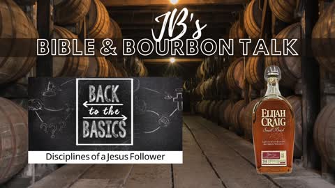 JB's Bible and Bourbon Talk // Message "Disciplines of a Jesus Follower" // Elijah Craig Small Batch