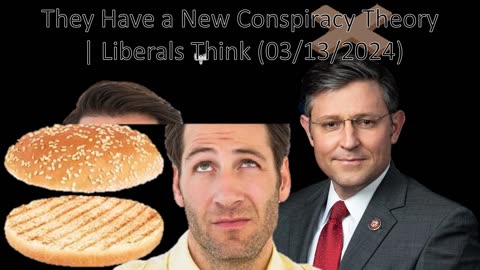They Have a New Conspiracy Theory | Liberals Think (03/13/2024)