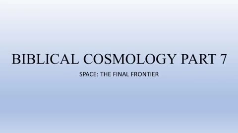 Biblical Cosmology Part 7 of 8 (Space: The Final Frontier)