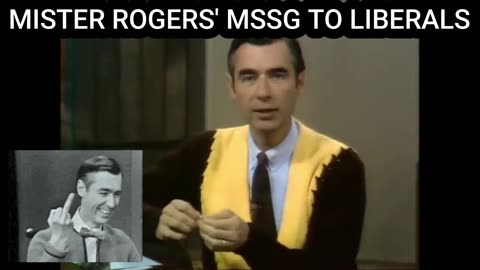 MISTER ROGERS' MSSG TO LIBERALS