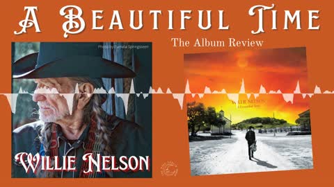 Willie Nelson Shares “A Beautiful Time” — The Album Review