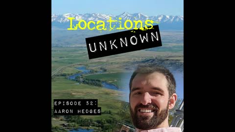 Locations Unknown EP. #52: - Aaron Hedges - Crazy Mountains - Montana (Audio Only)
