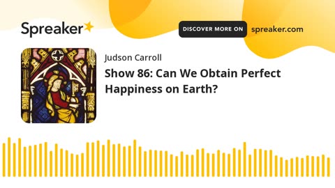 Show 86: Can We Obtain Perfect Happiness on Earth?