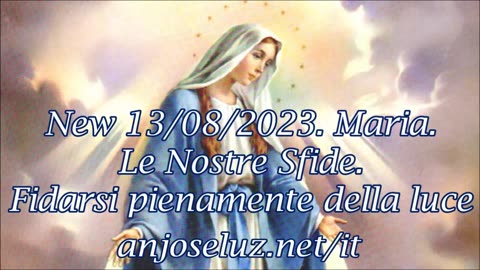 👽New 13-08-2023. Maria – Le Nostre Sfide – Fidarsi pienamente della luce