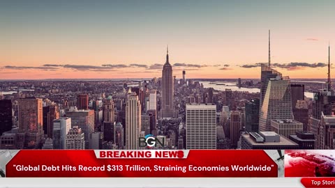 "Global Debt Hits Record $313 Trillion, Straining Economies Worldwide"