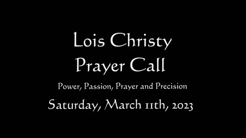 Lois Christy Prayer Group conference call for Saturday, March 11th, 2023