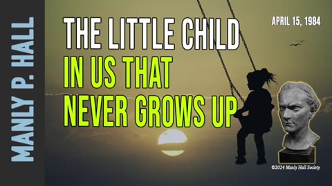 The Little Child in Us that Never Grows Up - Manly P. Hall