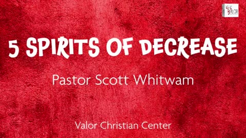 5 Spirits of Decrease | Pastor Scott Whitwam | ValorCC