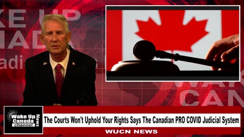 Wake Up Canada News-Epi #133- The Courts Won't Hold Up Your Rights Says The Canadian PRO COVID