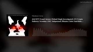 424:NFT Fraud Arrest::Nishad Singh Investigated::US Crypto Industry Scrutiny::3AC Subpoenad::Bin(..)